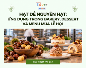 Hạt Dẻ Nguyên Hạt - Ứng Dụng Trong Bakery, Dessert Và Menu Mùa Lễ Hội